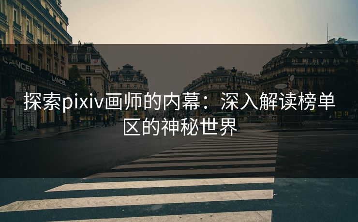 探索pixiv画师的内幕：深入解读榜单区的神秘世界